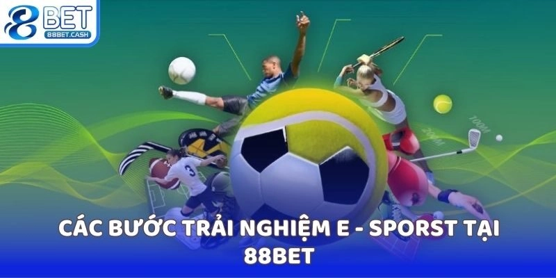 Các bước trải nghiệm E - Sporst tại 88BET