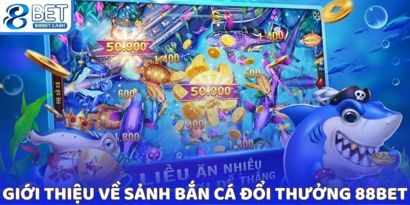 Giới thiệu về sảnh bắn cá đổi thưởng 88BET