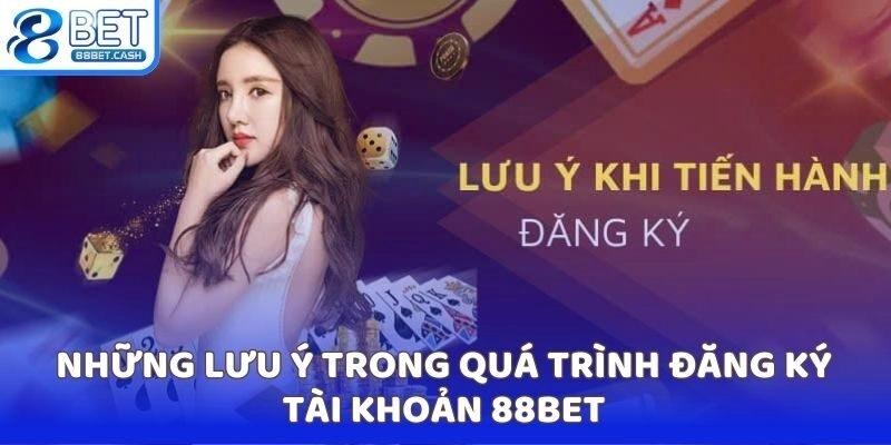 Những lưu ý trong quá trình đăng ký tài khoản 88BET