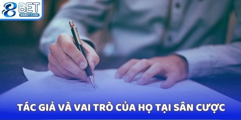 Tác giả và vai trò của họ tại sân cược